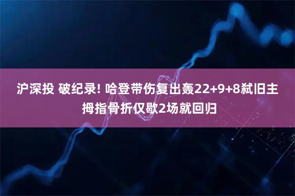 沪深投 破纪录! 哈登带伤复出轰22+9+8弑旧主 拇指骨折仅歇2场就回归